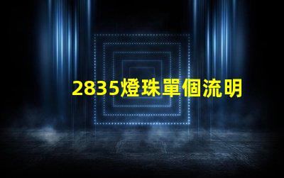 2835燈珠單個流明值多少 2835燈珠參數(shù)